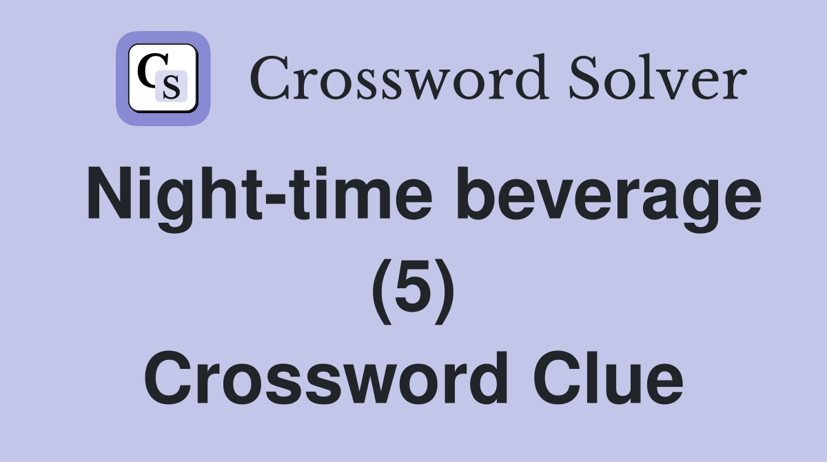 Nighttime beverage (5) Crossword Clue Answers Crossword Solver